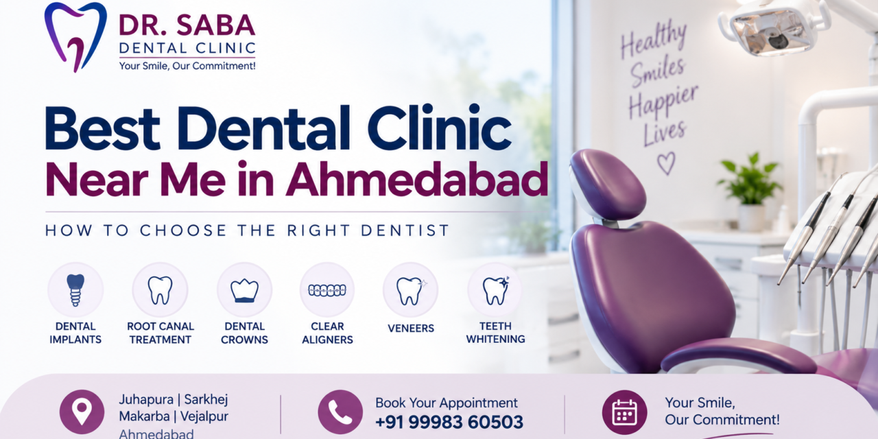 Best Dental Clinic Near Me in Ahmedabad: How to Choose the Right Dentist